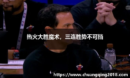 热火大胜魔术，三连胜势不可挡