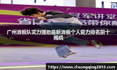 广州滑板队实力强劲最新滑板个人能力排名前十揭晓