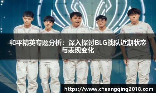 和平精英专题分析：深入探讨BLG战队近期状态与表现变化