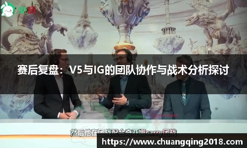 赛后复盘：V5与IG的团队协作与战术分析探讨