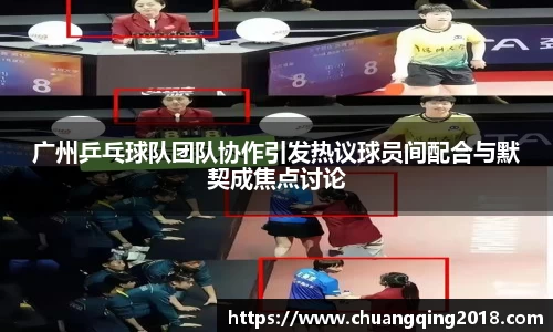 广州乒乓球队团队协作引发热议球员间配合与默契成焦点讨论