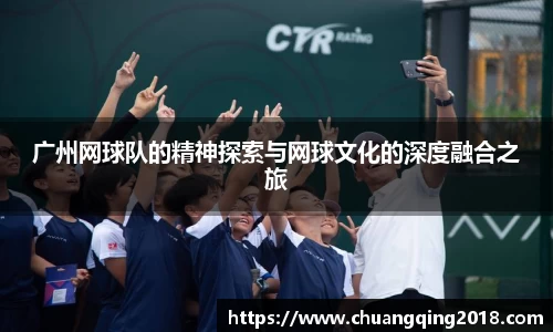 广州网球队的精神探索与网球文化的深度融合之旅