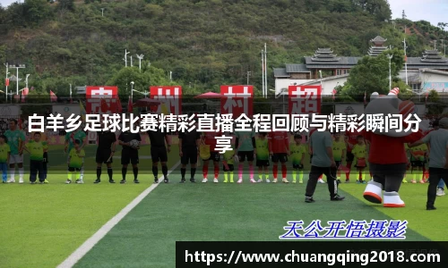 白羊乡足球比赛精彩直播全程回顾与精彩瞬间分享