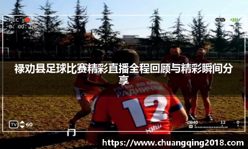 禄劝县足球比赛精彩直播全程回顾与精彩瞬间分享